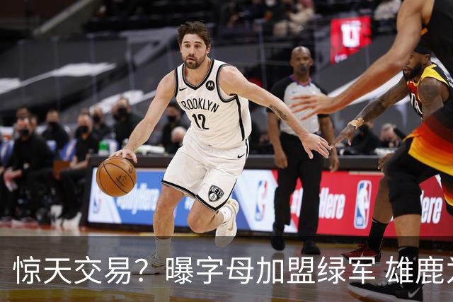 惊天交易？曝字母加盟绿军 雄鹿为布朗寻找第三方