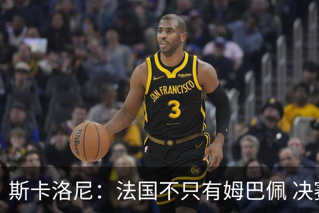 斯卡洛尼：法国不只有姆巴佩 决赛不是他和梅西对决